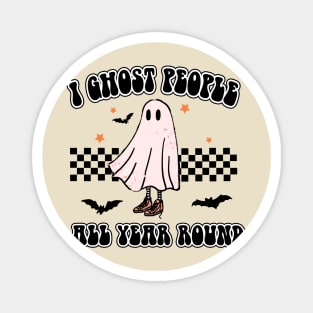 I GHOST PEOPLE ALL YEAR ROUND Magnet